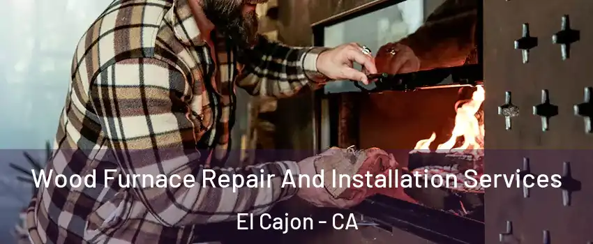 Wood Furnace Repair And Installation Services El Cajon - CA